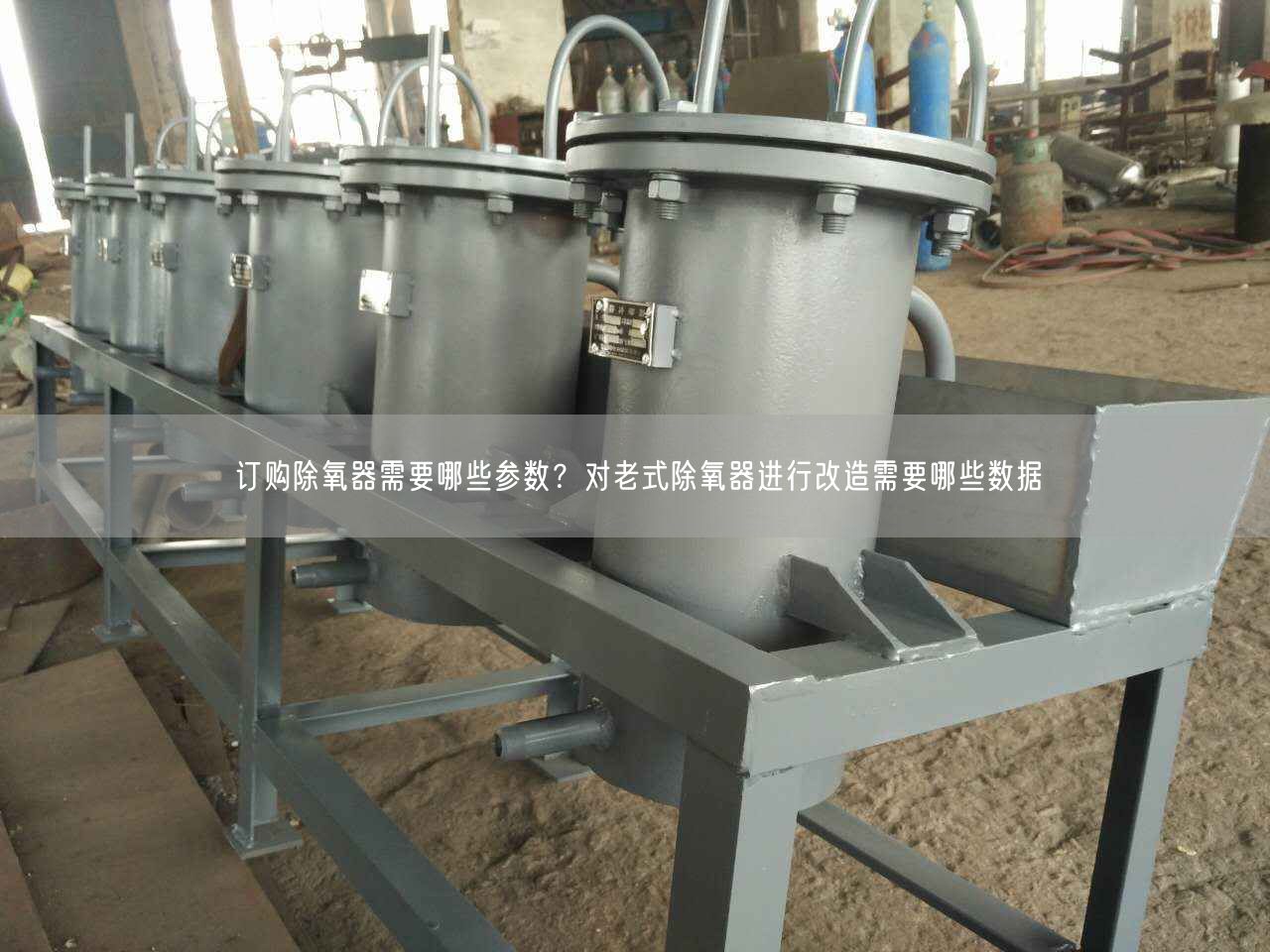 訂購除氧器需要哪些參數(shù)？對老式除氧器進行改造需要哪些數(shù)據(jù)