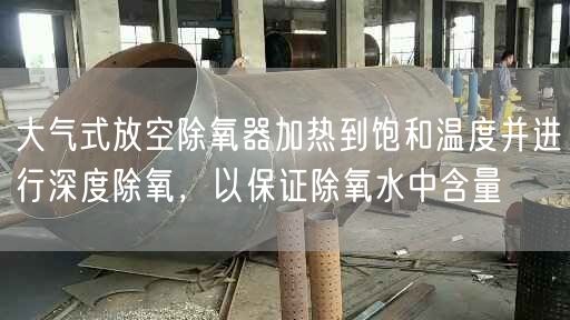 大氣式放空除氧器加熱到飽和溫度并進(jìn)行深度除氧，以遙遙除氧水中含量