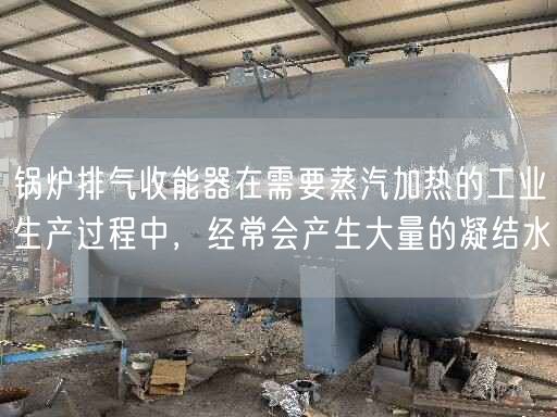 鍋爐排氣收能器在需要蒸汽加熱的工業(yè)生產(chǎn)過(guò)程中，經(jīng)常會(huì)產(chǎn)生大量的凝結(jié)水